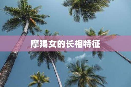 摩羯女的长相特征