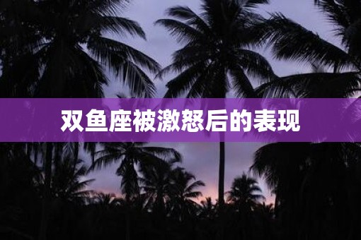 双鱼座被激怒后的表现