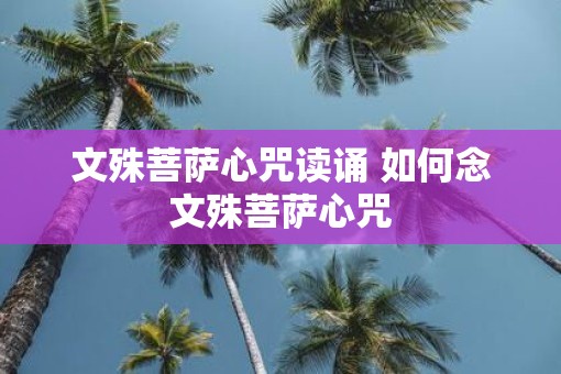 文殊菩萨心咒读诵 如何念文殊菩萨心咒