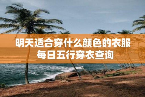 明天适合穿什么颜色的衣服  每日五行穿衣查询