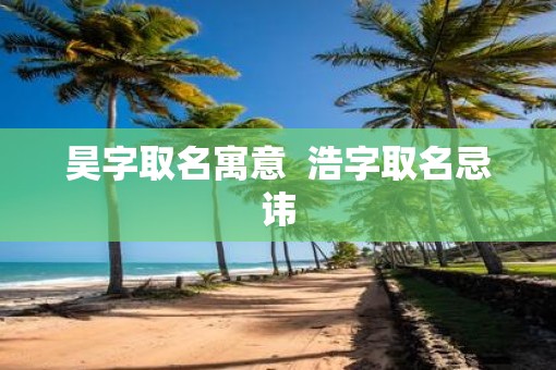 昊字取名寓意  浩字取名忌讳