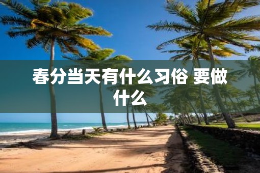 春分当天有什么习俗 要做什么