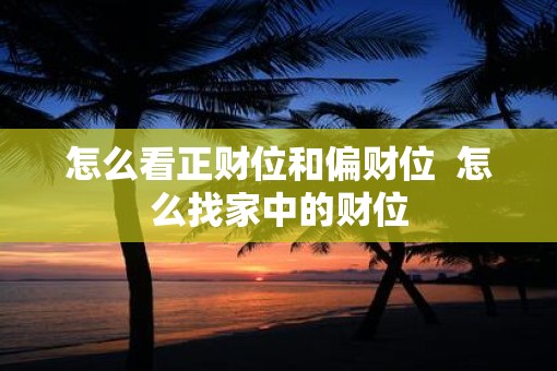 怎么看正财位和偏财位  怎么找家中的财位
