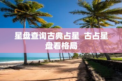 星盘查询古典占星  古占星盘看格局