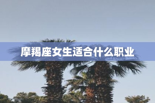 摩羯座女生适合什么职业