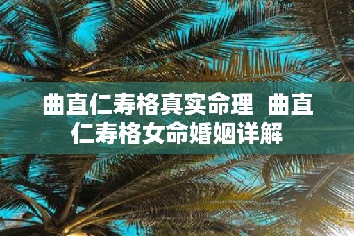 曲直仁寿格真实命理  曲直仁寿格女命婚姻详解