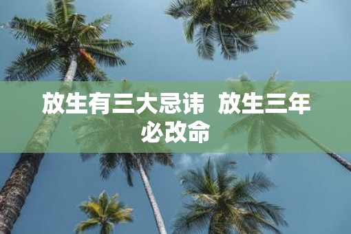 放生有三大忌讳  放生三年必改命