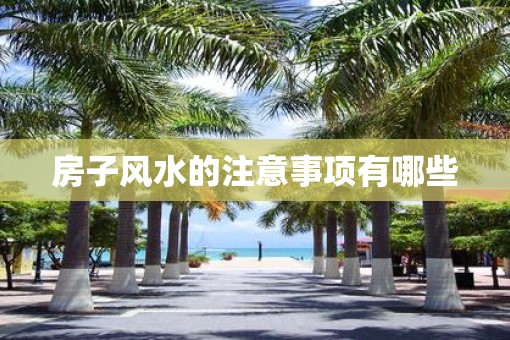 房子风水的注意事项有哪些