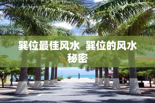巽位最佳风水  巽位的风水秘密