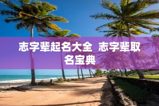 志字辈起名大全  志字辈取名宝典