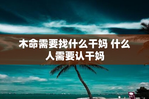 木命需要找什么干妈 什么人需要认干妈