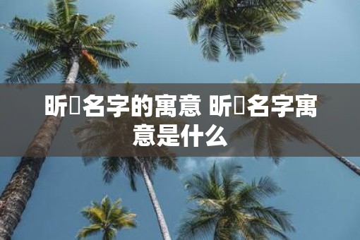 昕玥名字的寓意 昕玥名字寓意是什么