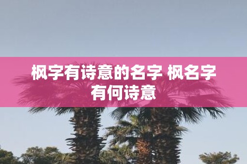 枫字有诗意的名字 枫名字有何诗意