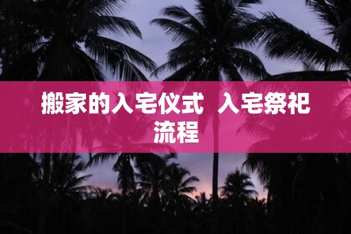 搬家的入宅仪式  入宅祭祀流程
