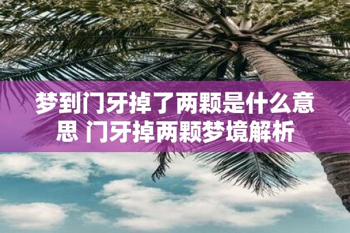 梦到门牙掉了两颗是什么意思 门牙掉两颗梦境解析