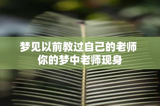 梦见以前教过自己的老师 你的梦中老师现身