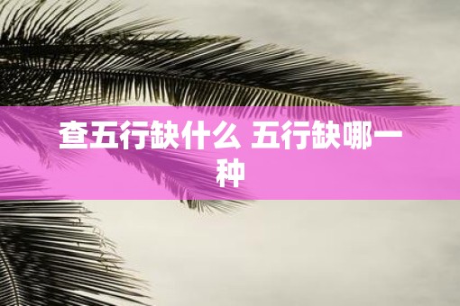 查五行缺什么 五行缺哪一种