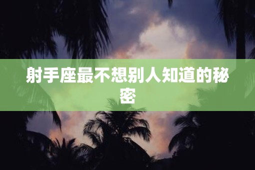 射手座最不想别人知道的秘密