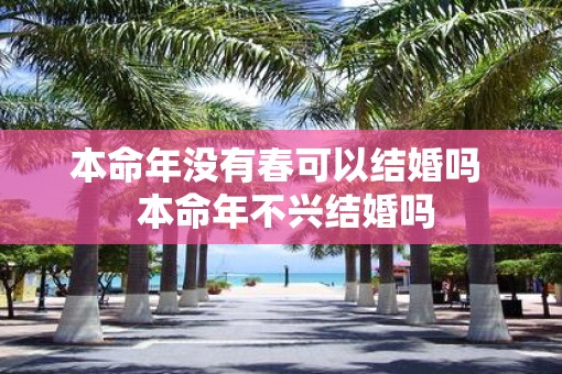 本命年没有春可以结婚吗  本命年不兴结婚吗