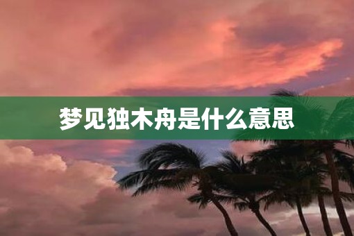 梦见独木舟是什么意思