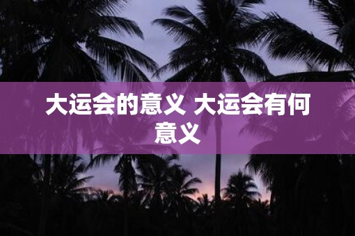大运会的意义 大运会有何意义