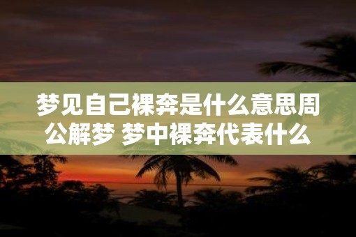 梦见自己裸奔是什么意思周公解梦 梦中裸奔代表什么