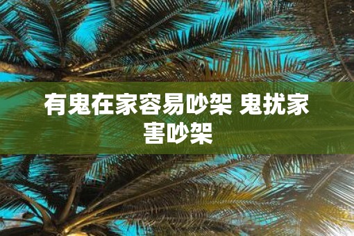 有鬼在家容易吵架 鬼扰家害吵架