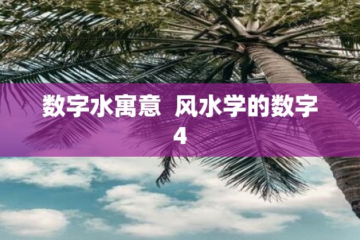 数字水寓意  风水学的数字4