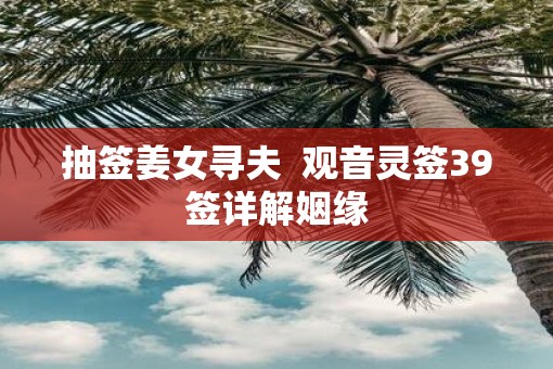 抽签姜女寻夫  观音灵签39签详解姻缘