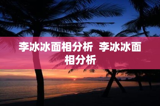 李冰冰面相分析  李冰冰面相分析