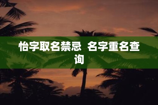 怡字取名禁忌  名字重名查询