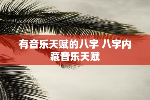 有音乐天赋的八字 八字内藏音乐天赋