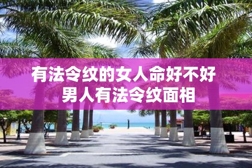 有法令纹的女人命好不好  男人有法令纹面相