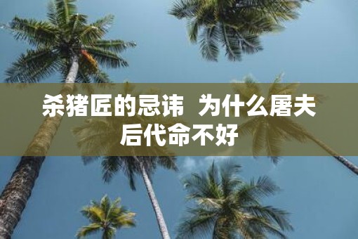 杀猪匠的忌讳  为什么屠夫后代命不好