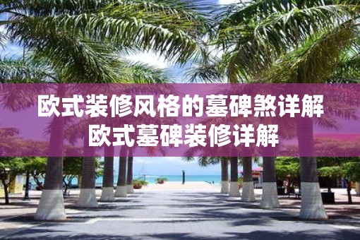 欧式装修风格的墓碑煞详解 欧式墓碑装修详解