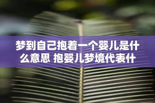 梦到自己抱着一个婴儿是什么意思 抱婴儿梦境代表什么