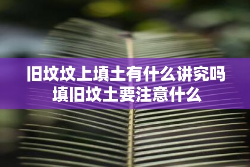 旧坟坟上填土有什么讲究吗 填旧坟土要注意什么