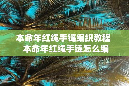本命年红绳手链编织教程  本命年红绳手链怎么编