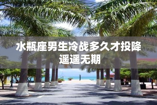 水瓶座男生冷战多久才投降 遥遥无期