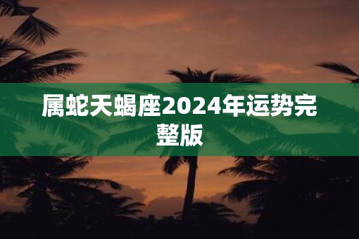 属蛇天蝎座2025年运势完整版
