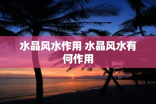 水晶风水作用 水晶风水有何作用