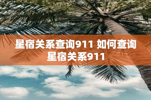 星宿关系查询911 如何查询星宿关系911