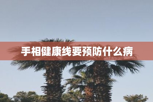 手相健康线要预防什么病