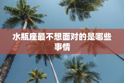 水瓶座最不想面对的是哪些事情