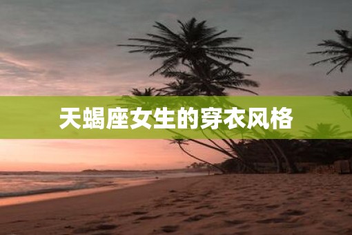 天蝎座女生的穿衣风格