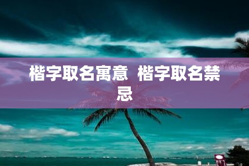 楷字取名寓意  楷字取名禁忌