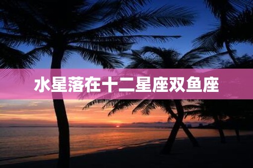 水星落在十二星座双鱼座