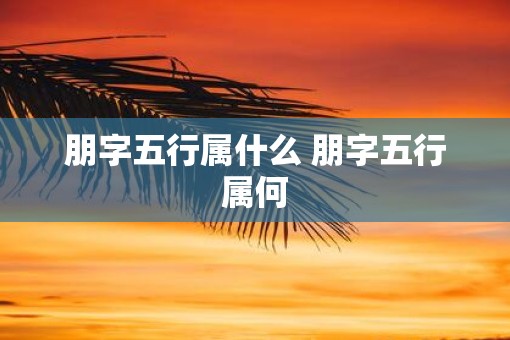 朋字五行属什么 朋字五行属何