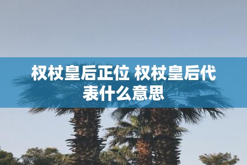 权杖皇后正位 权杖皇后代表什么意思
