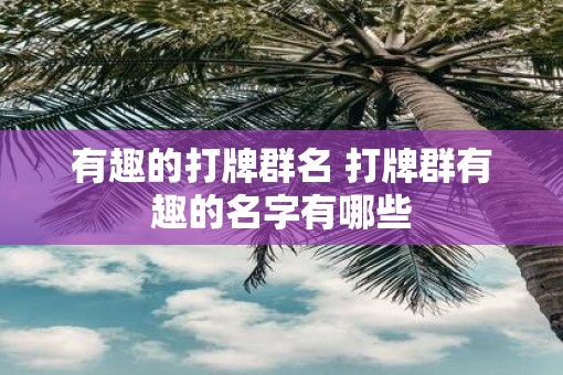 有趣的打牌群名 打牌群有趣的名字有哪些